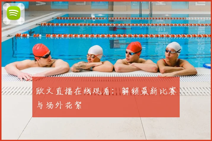 欧文直播在线观看:解锁最新比赛与场外花絮